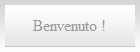 Benvenuto !